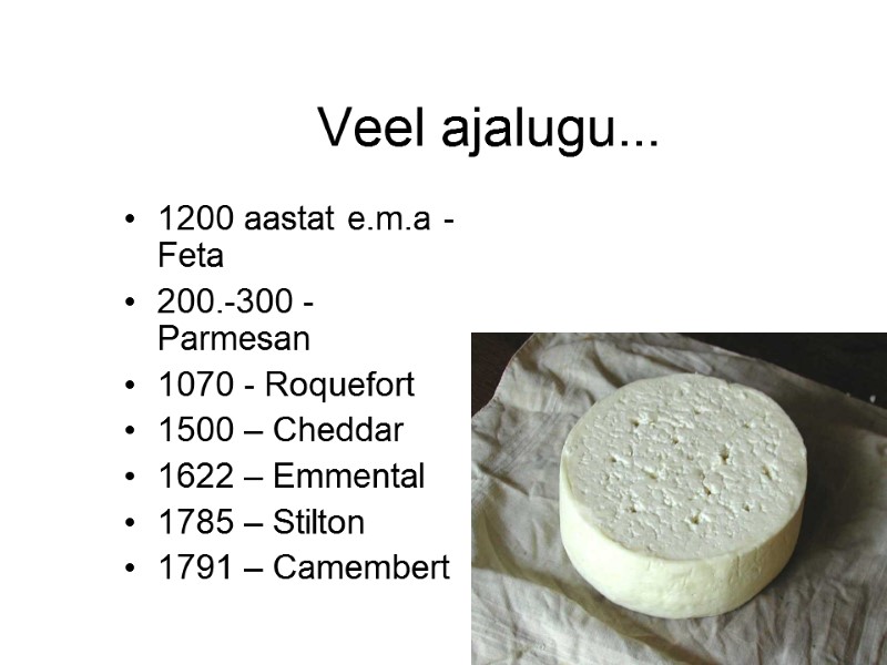 Veel ajalugu... 1200 aastat e.m.a - Feta 200.-300 - Parmesan 1070 - Roquefort Veel ajalugu... 1200 aastat e.m.a - Feta 200.-300 - Parmesan 1070 - Roquefort